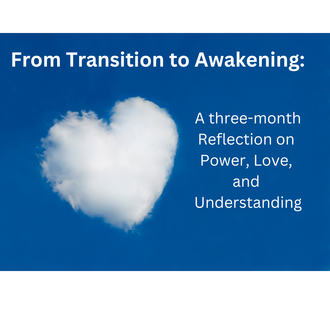 From Transition to Awakening: A Three-month Reflection on Power, Love, and Understanding